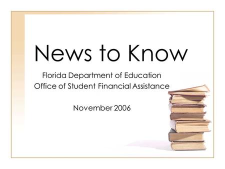 News to Know Florida Department of Education Office of Student Financial Assistance November 2006.