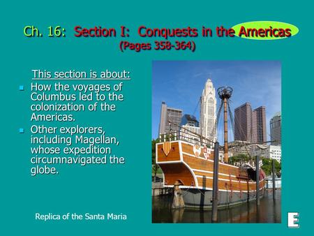 Ch. 16: Section I: Conquests in the Americas (Pages 358-364) This section is about: This section is about: How the voyages of Columbus led to the colonization.