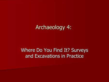 Archaeology 4: Where Do You Find It? Surveys and Excavations in Practice.