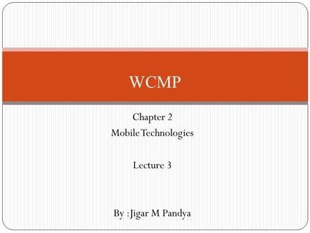 Chapter 2 Mobile Technologies Lecture 3 By :Jigar M Pandya