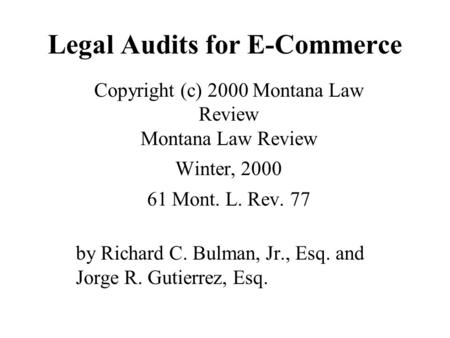 Legal Audits for E-Commerce Copyright (c) 2000 Montana Law Review Montana Law Review Winter, 2000 61 Mont. L. Rev. 77 by Richard C. Bulman, Jr., Esq. and.