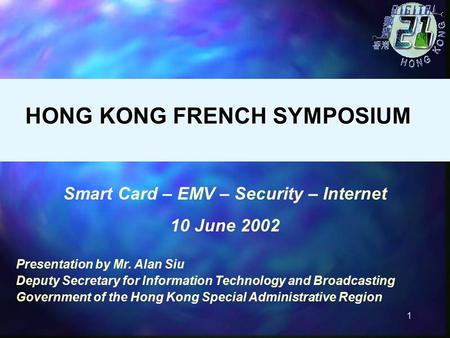 1 Smart Card – EMV – Security – Internet 10 June 2002 Presentation by Mr. Alan Siu Deputy Secretary for Information Technology and Broadcasting Government.