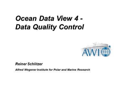 Reiner Schlitzer Alfred Wegener Institute for Polar and Marine Research Ocean Data View 4 - Data Quality Control.