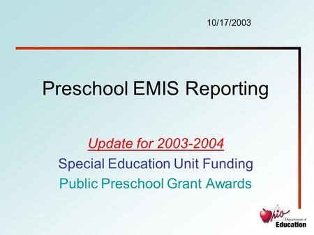 Preschool EMIS Reporting Update for 2003-2004 Special Education Unit Funding Public Preschool Grant Awards 10/17/2003.