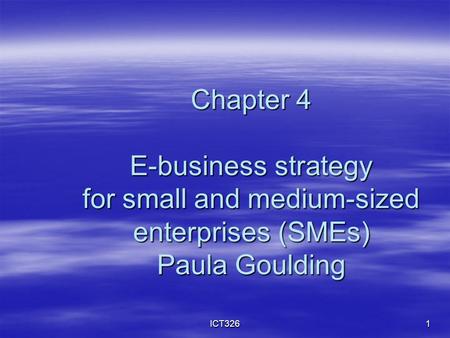 ICT3261 Chapter 4 E-business strategy for small and medium-sized enterprises (SMEs) Paula Goulding.