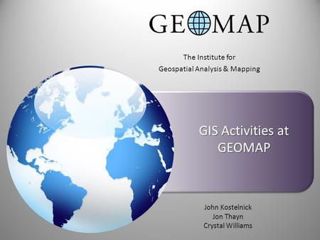 GIS Activities at GEOMAP The Institute for Geospatial Analysis & Mapping John Kostelnick Jon Thayn Crystal Williams.