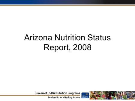 Arizona Nutrition Status Report, 2008. Report Focus Areas Fruit and Vegetable Consumption Food Security Healthy Weight Calcium Consumption Physical Activity.