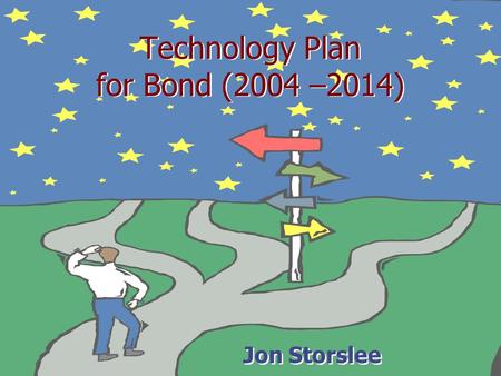 Technology Plan for Bond (2004 –2014) Jon Storslee.