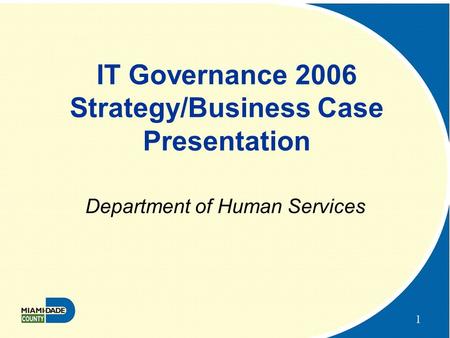 1 IT Governance 2006 Strategy/Business Case Presentation Department of Human Services.
