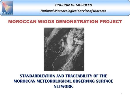 KINGDOM OF MOROCCO National Meteorological Service of Morocco MOROCCAN WIGOS DEMONSTRATION PROJECT 1 STANDARDIZATION AND TRACEABILITY OF THE MOROCCAN METEOROLOGICAL.