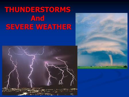 THUNDERSTORMSAnd SEVERE WEATHER SEVERE WEATHER. What’s in a Name? Cyclone refers to the circulation around a low-pressure center Cyclone refers to the.