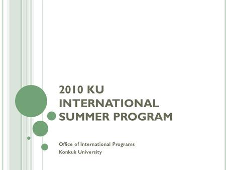 2010 KU INTERNATIONAL SUMMER PROGRAM Office of International Programs Konkuk University.