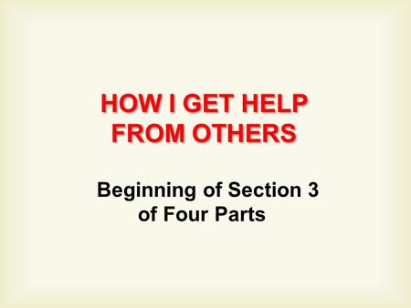HOW I GET HELP FROM OTHERS HOW I GET HELP FROM OTHERS Beginning of Section 3 of Four Parts.