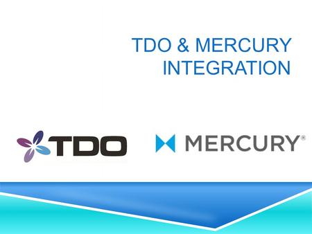 TDO & MERCURY INTEGRATION. OVERVIEW INTEGRATING TDO AND MERCURY  Sign up for an account with Mercury  Contact TDO Support for installation and a walk.