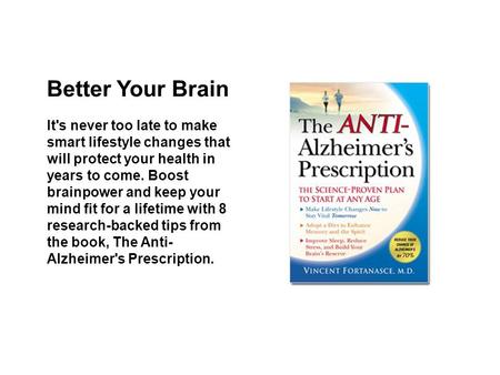 Better Your Brain It's never too late to make smart lifestyle changes that will protect your health in years to come. Boost brainpower and keep your mind.