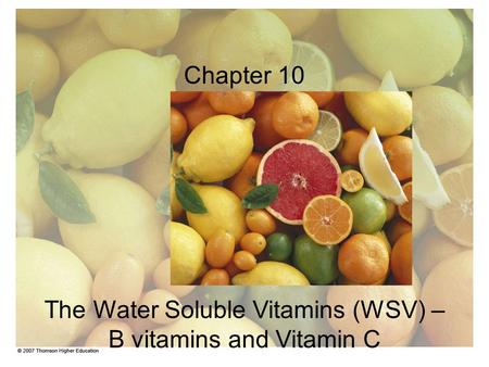 Chapter 10 The Water Soluble Vitamins (WSV) – B vitamins and Vitamin C.