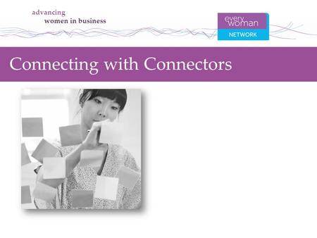 Advancing women in business Connecting with Connectors.