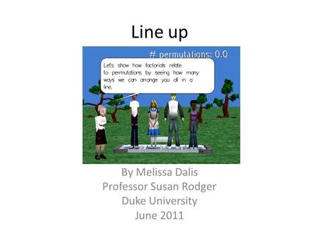 Line up By Melissa Dalis Professor Susan Rodger Duke University June 2011.
