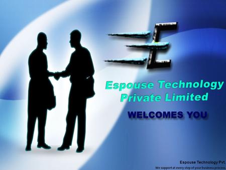 WELCOMES YOU Espouse Technology Pvt. Ltd. We support at every step of your business process.