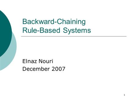 1 Backward-Chaining Rule-Based Systems Elnaz Nouri December 2007.