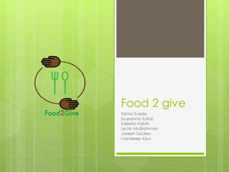 Food 2 give Tahira Syeda Zsuzsanna Kokai Sajeela Habib Leyla Abdirahman Joseph Sackey Mandeep Kaur.