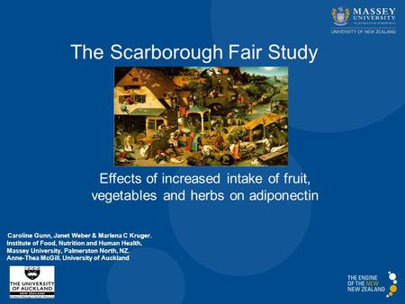 The Scarborough Fair Study Effects of increased intake of fruit, vegetables and herbs on adiponectin Caroline Gunn, Janet Weber & Marlena C Kruger. Institute.