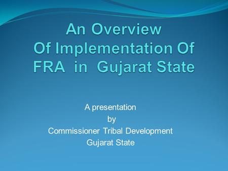 A presentation by Commissioner Tribal Development Gujarat State.