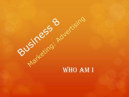 Business 8 Marketing: Advertising Who Am I. Mr. Vatougios.