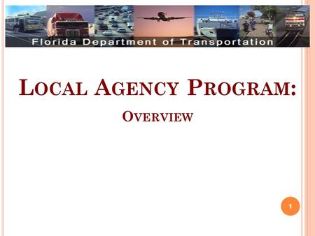 L OCAL A GENCY P ROGRAM : O VERVIEW 1. P RESENTATION O VERVIEW Program Overview Local Agency Certification Process Responsible Charge Program Operations.