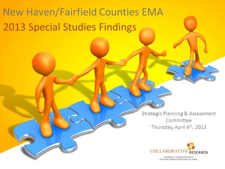 New Haven/Fairfield Counties EMA 2013 Special Studies Findings Strategic Planning & Assessment Committee Thursday, April 4 th, 2013.