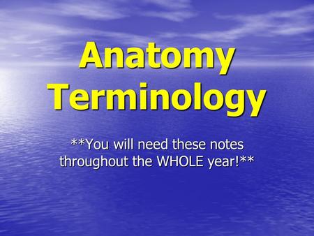 Anatomy Terminology **You will need these notes throughout the WHOLE year!**