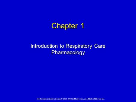 Mosby items and derived items © 2008, 2002 by Mosby, Inc., an affiliate of Elsevier Inc. Chapter 1 Introduction to Respiratory Care Pharmacology.