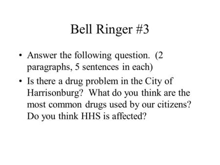 Bell Ringer #3 Answer the following question. (2 paragraphs, 5 sentences in each) Is there a drug problem in the City of Harrisonburg? What do you think.