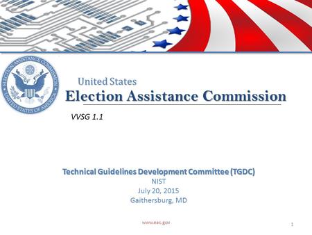 Election Assistance Commission United States VVSG 1.1 www.eac.gov 1 Technical Guidelines Development Committee (TGDC) NIST July 20, 2015 Gaithersburg,