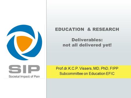 EDUCATION & RESEARCH Deliverables: not all delivered yet! Prof.dr.K.C.P. Vissers, MD, PhD, FIPP Subcommittee on Education EFIC.