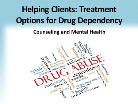 Counseling and Mental Health Helping Clients: Treatment Options for Drug Dependency.