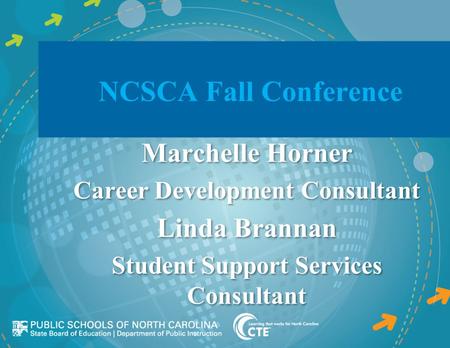 NCSCA Fall Conference Marchelle Horner Career Development Consultant Linda Brannan Student Support Services Consultant Marchelle Horner Career Development.