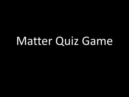 Matter Quiz Game.