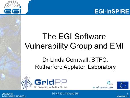 Www.egi.eu EGI-InSPIRE RI-261323 EGI-InSPIRE www.egi.eu EGI-InSPIRE RI-261323 The EGI Software Vulnerability Group and EMI Dr Linda Cornwall, STFC, Rutherford.