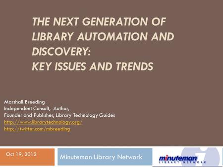 THE NEXT GENERATION OF LIBRARY AUTOMATION AND DISCOVERY: KEY ISSUES AND TRENDS Marshall Breeding Independent Consult, Author, Founder and Publisher, Library.