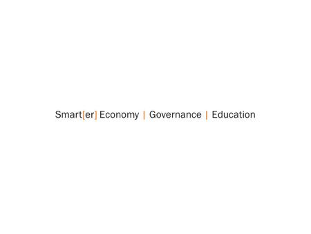 Smart[er] Economy | Governance | Education. Case Studies.