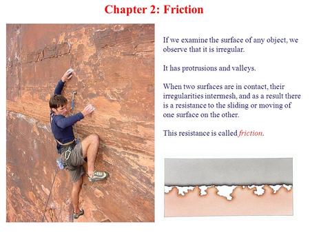 Chapter 2: Friction If we examine the surface of any object, we observe that it is irregular. It has protrusions and valleys. When two surfaces are in.