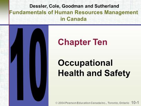 Dessler, Cole, Goodman and Sutherland Fundamentals of Human Resources Management in Canada Chapter Ten Occupational Health and Safety © 2004 Pearson Education.