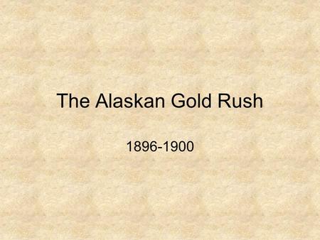 The Alaskan Gold Rush 1896-1900. On August 16, 1896 Yukon-area Indians Skookum Jim Mason and Tagish Charlie, along with Seattleite George Carmack found.