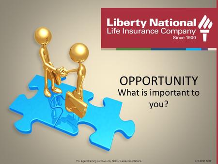 For Agent training purpose only. Not for sales presentations.LNL2281 0612 OPPORTUNITY What is important to you?