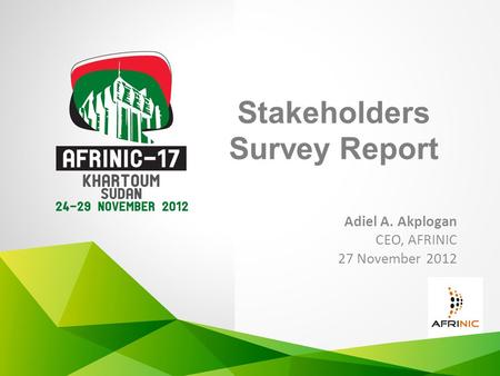 Stakeholders Survey Report Adiel A. Akplogan CEO, AFRINIC 27 November 2012.
