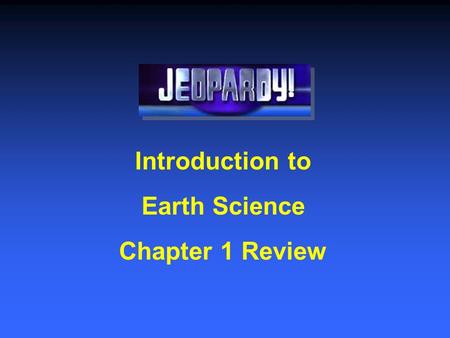 Introduction to Earth Science Chapter 1 Review First Round.