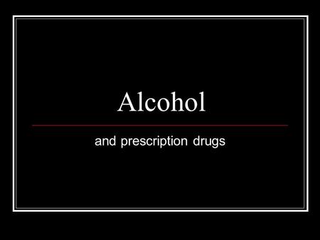 Alcohol and prescription drugs Alcohol Used by 84% of Australians Almost considered part of our lifestyle.