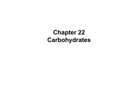 Chapter 22 Carbohydrates. Chapter 222  Introduction Classification of Carbohydrates  Carbohydrates have the general formula C x (H 2 O) y  Carbohydrates.