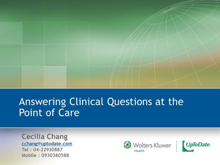 Answering Clinical Questions at the Point of Care Cecilia Chang Tel : 04-22930887 Mobile : 0930380588.